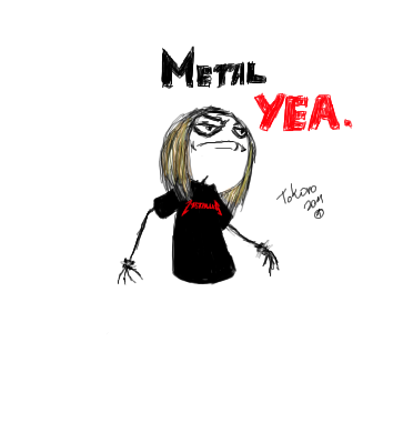 Metal Yea. by Tokoro - 22:06, 15 Mar 2011